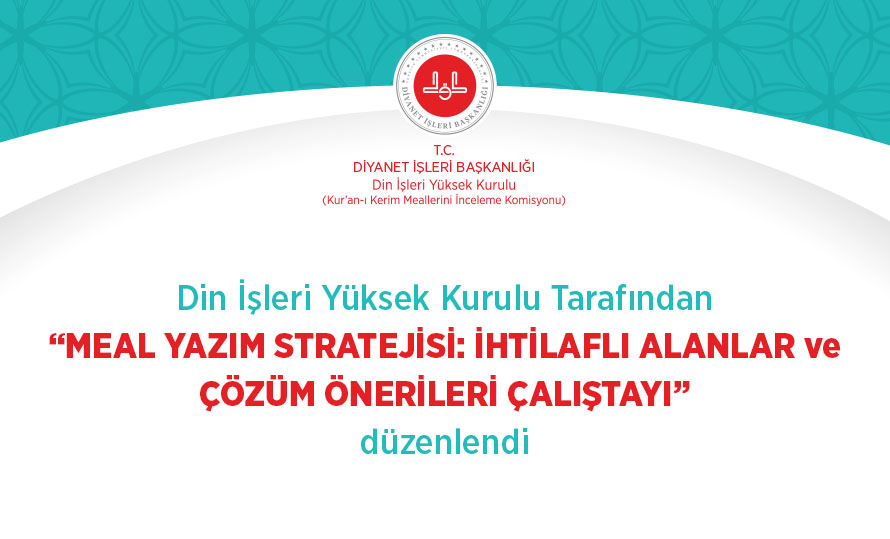 Din İşleri Yüksek Kurulu tarafından “Meal Yazım Stratejisi: İhtilaflı Alanlar ve Çözüm Önerileri Çalıştayı” düzenleniyor
