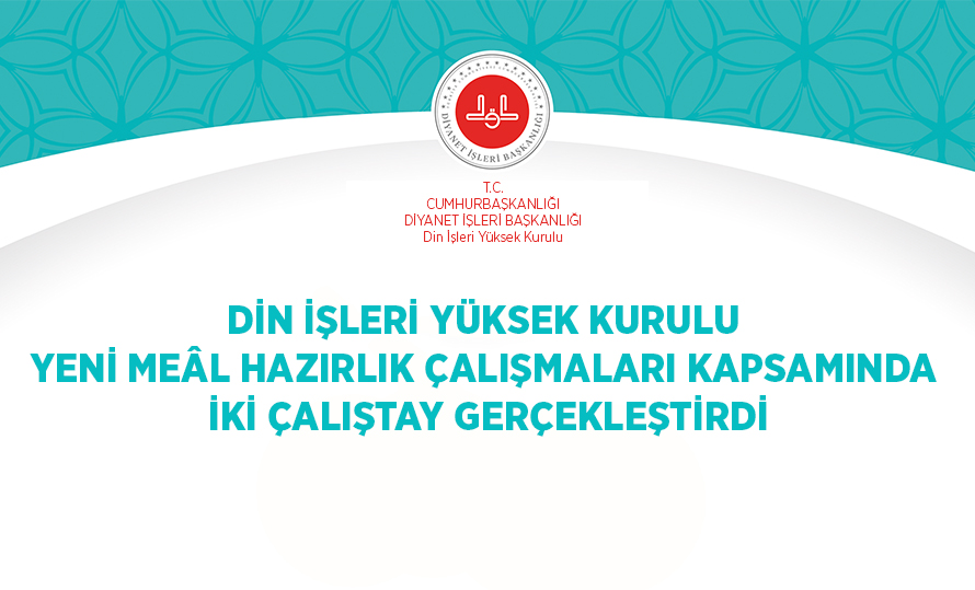 Din İşleri Yüksek Kurulu Yeni Meâl Hazırlık Çalışmaları Kapsamında İki Çalıştay Gerçekleştirdi.