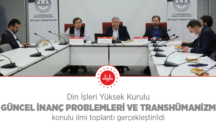Din İşleri Yüksek Kurulu tarafından "GÜNCEL İNANÇ PROBLEMLERİ VE TRANSHÜMANİZM" konulu ilmi toplantı gerçekleştirildi.