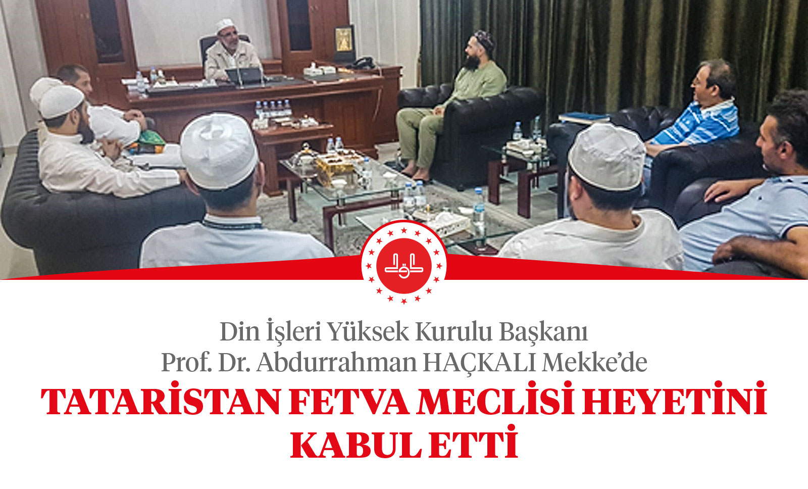 Din İşleri Yüksek Kurulu Başkanı Prof. Dr. Abdurrahman HAÇKALI Mekke’de Tataristan Fetva Meclisi Heyetini kabul etti